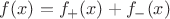 $f(x) = f_+(x) + f_-(x)$