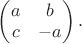 $\begin{pmatrix}a&b\\c&-a\end{pmatrix}.$