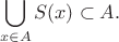 $$
\bigcup\limits_{x\in A}S(x)\subset A.
$$