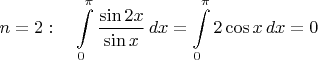 $$n=2:\quad \int\limits_0^\pi\frac{\sin 2x}{\sin x}\,dx=\int\limits_0^\pi 2\cos x\,dx=0$$