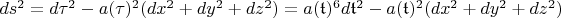 $ds^2= d\tau^2 - a(\tau)^2(dx^2+dy^2+dz^2) = a(\mathfrak{t})^6 d\mathfrak{t}^2 - a(\mathfrak{t})^2(dx^2+dy^2+dz^2)$