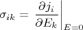 $$\sigma_{ik}=\left.\frac{\partial j_i}{\partial E_k}\right\rvert_{E=0}$$