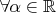 $\forall \alpha \in \mathbb R$