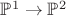 $\mathbb{P}^{1} \to \mathbb{P}^{2}$