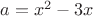$a=x^2-3x$
