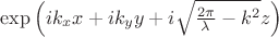 $\exp\left(i k_x x + i k_y y + i \sqrt{\frac{2\pi}\lambda - k^2} z\right)$