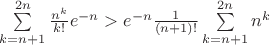 $\sum\limits_{k=n+1}^{2n}\frac{n^k}{k!}e^{-n}>e^{-n}\frac{1}{(n+1)!}\sum\limits_{k=n+1}^{2n}n^k$