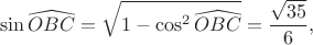 $$\sin \widehat{OBC} = \sqrt{1-\cos^2{ \widehat{OBC}}}=\frac {\sqrt{35}} {6},$$