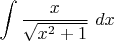 $\displaystyle \int \displaystyle \frac{x}{\sqrt{x^{2} +1} } \, \, dx $