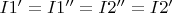 $I1'=I1''=I2''=I2'$