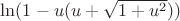 $\ln({1-u(u + \sqrt{1 + u^2})})$