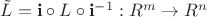 $\Tilde{L} = \mathbf{i}\circ L\circ \mathbf{i}^{-1} : R^m \rightarrow R^n$