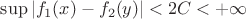 $\sup|f_1(x) - f_2(y)| < 2C < +\infty$