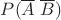 $P(\overline A \; \overline B)$