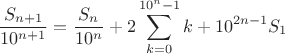 $$
\dfrac{S_{n + 1}}{10^{n + 1}} = \dfrac{S_n}{10^n} + 2 \sum \limits_{k = 0}^{10^n - 1} k + 10^{2n - 1} S_1$$