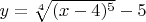 $y=\sqrt[4]{(x-4)^5}-5$