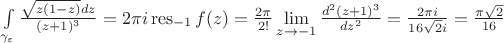 $\int\limits_{\gamma_\varepsilon}^{}\frac{\sqrt{z(1-z)}dz}{(z+1)^3}=2\pi i\operatorname{res}_{-1}f(z)=\frac{2\pi}{2!}\lim\limits_{z\to -1}^{}\frac{d^2(z+1)^3}{dz^2}=\frac{2\pi i}{16\sqrt{2}i}=\frac{\pi\sqrt{2}}{16}$