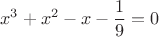 $$x^3+x^2-x-\frac{1}{9}=0$$