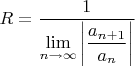$R = \dfrac{1}{\lim\limits_{n\to\infty}^{}\left\lvert\dfrac{a_{n+1}}{a_n}\right\rvert}$