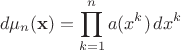$$ d\mu_n ({\bf x}) = \prod^n_{k=1} a(x^k) \, dx^k $$