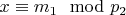 $x\equiv m_1\mod p_2 $