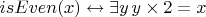 $isEven(x) \leftrightarrow \exists y \, y \times 2 = x$