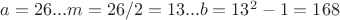 $ a = 26 ... m = 26 / 2 = 13...b = 13^2 - 1 = 168$ $ a = 26 ... m = 26 / 2 = 13...b = 13^2 - 1 = 168$