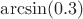 $\arcsin(0.3)$