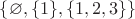 $\{\varnothing, \{1\}, \{1,2,3\}\}$