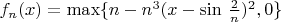 $f_n(x) = \max \{  n - n^3(x- \sin \, \frac{2}{n})^2,0\}$