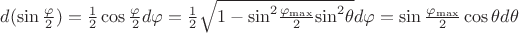 $\[d(\sin \frac{\varphi }{2}) = \frac{1}{2}\cos \frac{\varphi }{2}d\varphi  = \frac{1}{2}\sqrt {1 - {{\sin }^2}\frac{{{\varphi _{\max }}}}{2}{{\sin }^2}\theta } d\varphi  = \sin \frac{{{\varphi _{\max }}}}{2}\cos \theta d\theta \]$