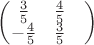 $\begin{pmatrix}
 \frac{3}{5}&  \frac{4}{5} & \\
 -\frac{4}{5} &  \frac{3}{5} & 
\end{pmatrix}$