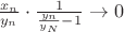 $\frac {x_n}{y_n}\cdot \frac {1}{\frac {y_n}{y_N}-1}\to 0$