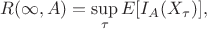 $$
R(\infty,A) = \sup\limits_\tau E[I_A(X_\tau)],
$$