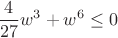 $$\frac{4}{27}w^3+w^6\leq0$$