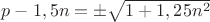 $p-1,5n=\pm\sqrt{1+1,25n^2}$