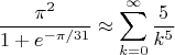 $$\frac{\pi^2}{1+e^{-\pi/31}}\approx\sum\limits_{k=0}^{\infty}\frac{5}{k^5}$$