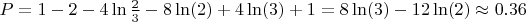 $P=1-2-4\ln{\frac 2 3}-8\ln(2)+4\ln(3)+1=8\ln(3)-12\ln(2) \approx 0.36$