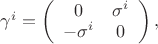 $\gamma^i=\left(\begin{array}{cc}0&\sigma^i\\-\sigma^i&0\end{array}\right),$