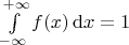 $\int\limits_{-\infty}^{+\infty}f(x)\,\mathrm{d}x = 1$