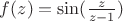 $f(z)=\sin (\frac{z}{z-1})$