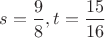 $s=\dfrac 9 8,t=\dfrac{15}{16}$