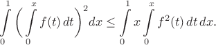 $$\int\limits_0^1 \bigg(\int\limits_0^x f(t)\, dt \bigg)^2 dx \le \int\limits_0^1 x \int\limits_0^x f^2(t)\, dt\, dx.$$