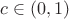 $c\in(0,1)$