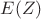 $E(Z)$