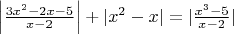 $ \left| \frac{ 3x^2 - 2x - 5}{x - 2} \right| + | x^2 - x | = | \frac{x^3 - 5}{x - 2} | $
