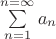 $\sum\limits_{n=1}^{n=\infty}a_n$