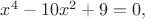 $x^4 - 10 x^2 + 9 = 0,$