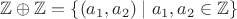 $\mathbb Z\oplus\mathbb Z=\{(a_1,a_2)\mid a_1,a_2\in\mathbb Z\}$