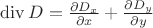 $\operatorname{div} D = \frac {\partial D_x} {\partial x} + \frac {\partial D_y} {\partial y}$